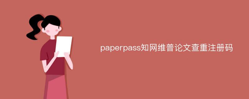 paperpass知网维普论文查重注册码