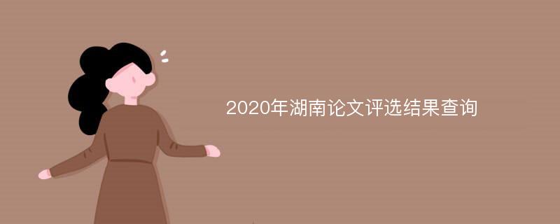 2020年湖南论文评选结果查询